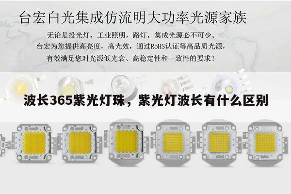 波长365紫光灯珠，紫光灯波长有什么区别-第1张图片-led灯珠, 贴片led灯珠, 直插led灯珠, 大功率灯珠, 3528灯珠, led灯珠厂家广东台宏光电科技有限公司 服务热线400-689-8189