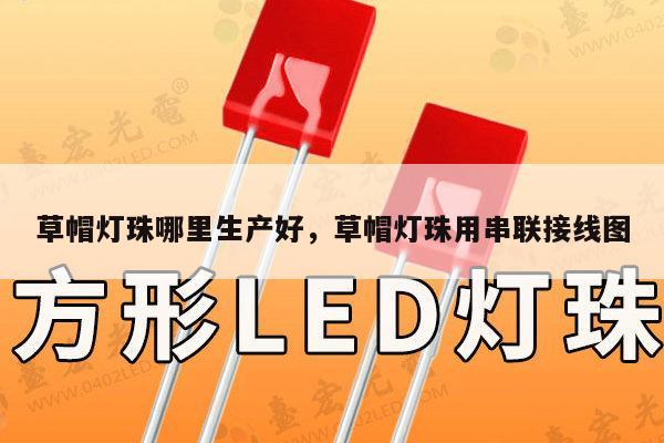 草帽灯珠哪里生产好，草帽灯珠用串联接线图-第1张图片-led灯珠, 贴片led灯珠, 直插led灯珠, 大功率灯珠, 3528灯珠, led灯珠厂家广东台宏光电科技有限公司 服务热线400-689-8189