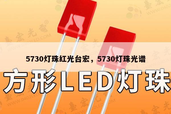 5730灯珠红光台宏，5730灯珠光谱-第1张图片-led灯珠, 贴片led灯珠, 直插led灯珠, 大功率灯珠, 3528灯珠, led灯珠厂家广东台宏光电科技有限公司 服务热线400-689-8189