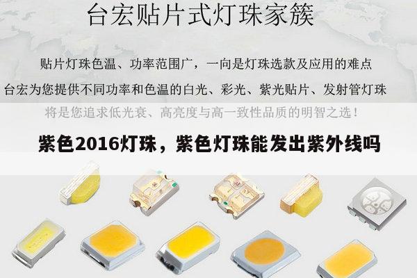 紫色2016灯珠，紫色灯珠能发出紫外线吗-第1张图片-led灯珠, 贴片led灯珠, 直插led灯珠, 大功率灯珠, 3528灯珠, led灯珠厂家广东台宏光电科技有限公司 服务热线400-689-8189