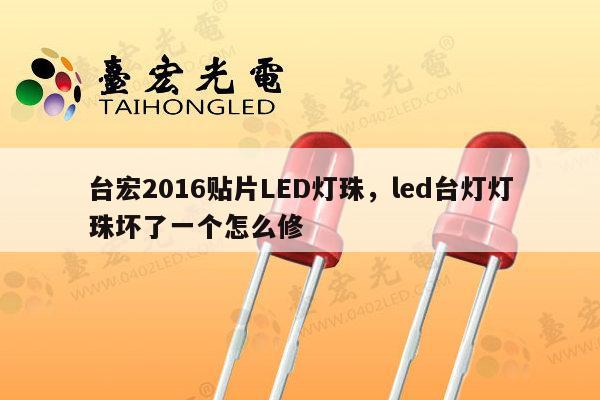 台宏2016贴片LED灯珠,led台灯灯珠坏了一个怎么修-第1张图片-led灯珠, 贴片led灯珠, 直插led灯珠, 大功率灯珠, 3528灯珠, led灯珠厂家广东台宏光电科技有限公司 服务热线400-689-8189 台宏2016贴片LED灯珠,led台灯灯珠坏了一个怎么修-第1张图片-led灯珠, 贴片led灯珠, 直插led灯珠, 大功率灯珠, 3528灯珠, led灯珠厂家广东台宏光电科技有限公司 服务热线400-689-8189