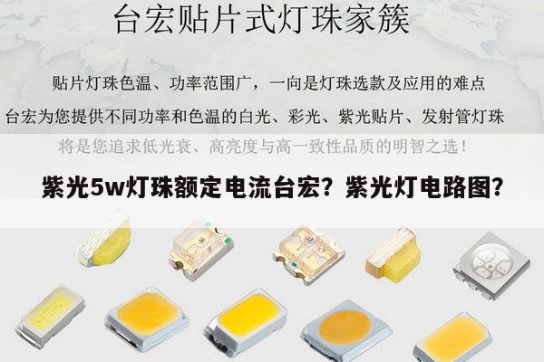 紫光5w灯珠额定电流台宏？紫光灯电路图？-第1张图片-led灯珠, 贴片led灯珠, 直插led灯珠, 大功率灯珠, 3528灯珠, led灯珠厂家广东台宏光电科技有限公司 服务热线400-689-8189