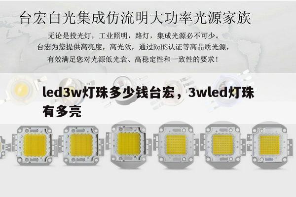 led3w灯珠多少钱台宏，3wled灯珠有多亮-第1张图片-led灯珠, 贴片led灯珠, 直插led灯珠, 大功率灯珠, 3528灯珠, led灯珠厂家广东台宏光电科技有限公司 服务热线400-689-8189