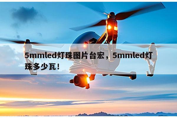5mmled灯珠图片台宏，5mmled灯珠多少瓦！-第1张图片-led灯珠, 贴片led灯珠, 直插led灯珠, 大功率灯珠, 3528灯珠, led灯珠厂家广东台宏光电科技有限公司 服务热线400-689-8189