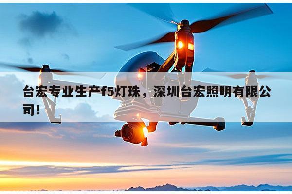 台宏专业生产f5灯珠，深圳台宏照明有限公司！-第1张图片-led灯珠, 贴片led灯珠, 直插led灯珠, 大功率灯珠, 3528灯珠, led灯珠厂家广东台宏光电科技有限公司 服务热线400-689-8189