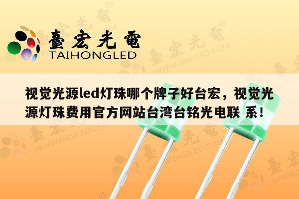 视觉光源led灯珠哪个牌子好台宏,视觉光源灯珠费用官方网站台湾台铭光电联 系!-第1张图片-led灯珠, 贴片led灯珠, 直插led灯珠, 大功率灯珠, 3528灯珠, led灯珠厂家广东台宏光电科技有限公司 服务热线400-689-8189 视觉光源led灯珠哪个牌子好台宏,视觉光源灯珠费用官方网站台湾台铭光电联 系!-第1张图片-led灯珠, 贴片led灯珠, 直插led灯珠, 大功率灯珠, 3528灯珠, led灯珠厂家广东台宏光电科技有限公司 服务热线400-689-8189