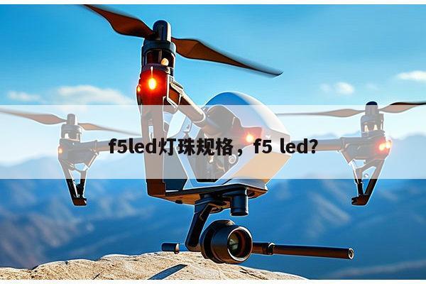 f5led灯珠规格，f5 led？-第1张图片-led灯珠, 贴片led灯珠, 直插led灯珠, 大功率灯珠, 3528灯珠, led灯珠厂家广东台宏光电科技有限公司 服务热线400-689-8189