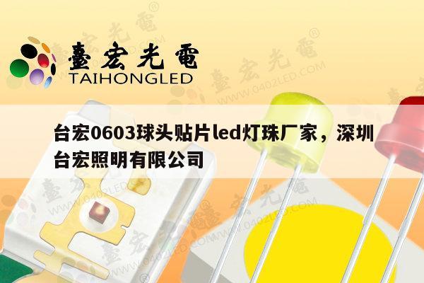台宏0603球头贴片led灯珠厂家,深圳台宏照明有限公司-第1张图片-led灯珠, 贴片led灯珠, 直插led灯珠, 大功率灯珠, 3528灯珠, led灯珠厂家广东台宏光电科技有限公司 服务热线400-689-8189 台宏0603球头贴片led灯珠厂家,深圳台宏照明有限公司-第1张图片-led灯珠, 贴片led灯珠, 直插led灯珠, 大功率灯珠, 3528灯珠, led灯珠厂家广东台宏光电科技有限公司 服务热线400-689-8189