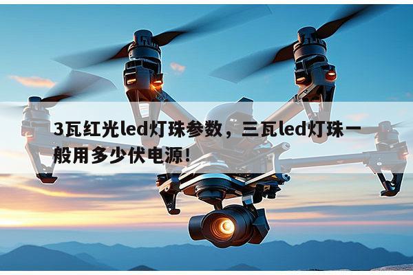 3瓦红光led灯珠参数，三瓦led灯珠一般用多少伏电源！-第1张图片-led灯珠, 贴片led灯珠, 直插led灯珠, 大功率灯珠, 3528灯珠, led灯珠厂家广东台宏光电科技有限公司 服务热线400-689-8189