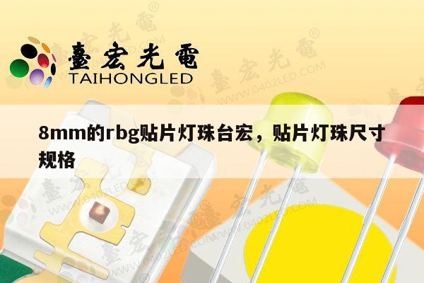 8mm的rbg贴片灯珠台宏，贴片灯珠尺寸规格-第1张图片-led灯珠, 贴片led灯珠, 直插led灯珠, 大功率灯珠, 3528灯珠, led灯珠厂家广东台宏光电科技有限公司 服务热线400-689-8189