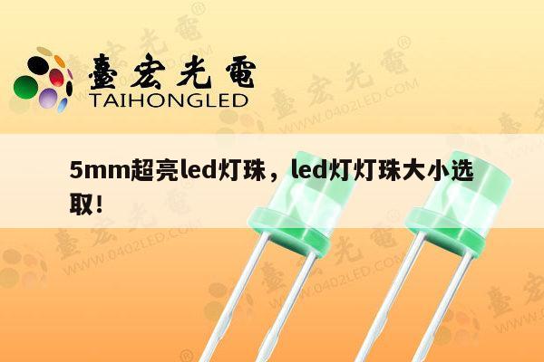 5mm超亮led灯珠，led灯灯珠大小选取！-第1张图片-led灯珠, 贴片led灯珠, 直插led灯珠, 大功率灯珠, 3528灯珠, led灯珠厂家广东台宏光电科技有限公司 服务热线400-689-8189