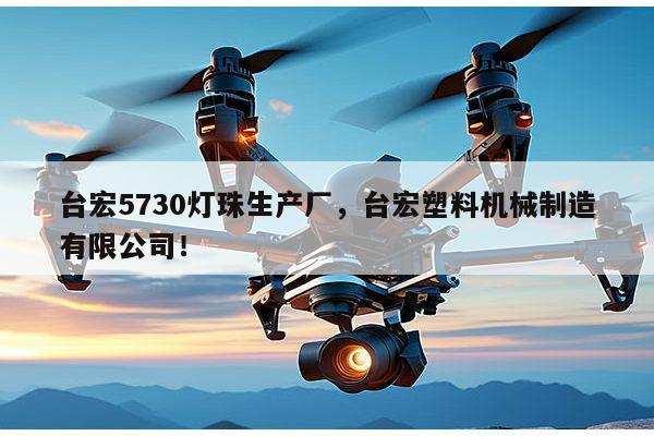 台宏5730灯珠生产厂，台宏塑料机械制造有限公司！-第1张图片-led灯珠, 贴片led灯珠, 直插led灯珠, 大功率灯珠, 3528灯珠, led灯珠厂家广东台宏光电科技有限公司 服务热线400-689-8189