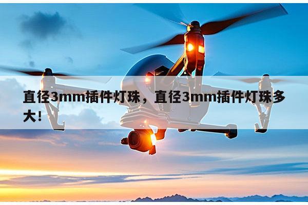 直径3mm插件灯珠，直径3mm插件灯珠多大！-第1张图片-led灯珠, 贴片led灯珠, 直插led灯珠, 大功率灯珠, 3528灯珠, led灯珠厂家广东台宏光电科技有限公司 服务热线400-689-8189