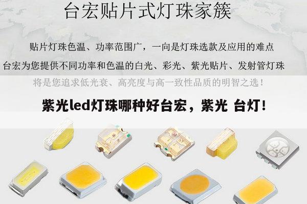 紫光led灯珠哪种好台宏，紫光 台灯！-第1张图片-led灯珠, 贴片led灯珠, 直插led灯珠, 大功率灯珠, 3528灯珠, led灯珠厂家广东台宏光电科技有限公司 服务热线400-689-8189