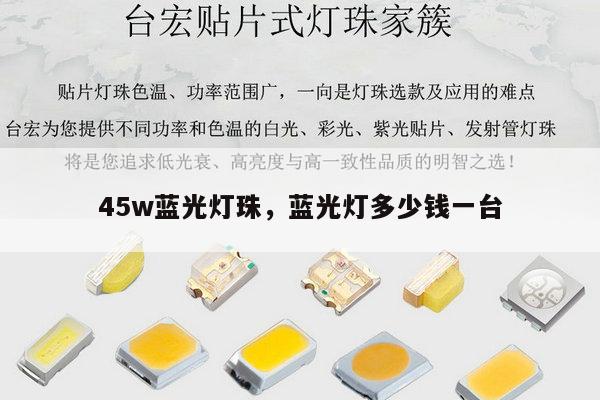 45w蓝光灯珠,蓝光灯多少钱一台-第1张图片-led灯珠, 贴片led灯珠, 直插led灯珠, 大功率灯珠, 3528灯珠, led灯珠厂家广东台宏光电科技有限公司 服务热线400-689-8189 45w蓝光灯珠,蓝光灯多少钱一台-第1张图片-led灯珠, 贴片led灯珠, 直插led灯珠, 大功率灯珠, 3528灯珠, led灯珠厂家广东台宏光电科技有限公司 服务热线400-689-8189
