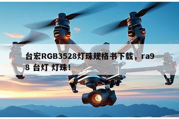 台宏RGB3528灯珠规格书下载，ra98 台灯 灯珠！-第1张图片-led灯珠, 贴片led灯珠, 直插led灯珠, 大功率灯珠, 3528灯珠, led灯珠厂家广东台宏光电科技有限公司 服务热线400-689-8189