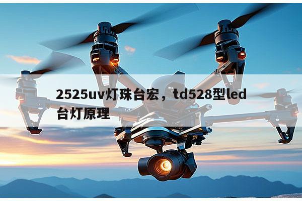 2525uv灯珠台宏,td528型led台灯原理-第1张图片-led灯珠, 贴片led灯珠, 直插led灯珠, 大功率灯珠, 3528灯珠, led灯珠厂家广东台宏光电科技有限公司 服务热线400-689-8189 2525uv灯珠台宏,td528型led台灯原理-第1张图片-led灯珠, 贴片led灯珠, 直插led灯珠, 大功率灯珠, 3528灯珠, led灯珠厂家广东台宏光电科技有限公司 服务热线400-689-8189