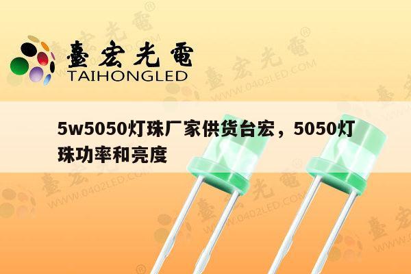 5w5050灯珠厂家供货台宏，5050灯珠功率和亮度-第1张图片-led灯珠, 贴片led灯珠, 直插led灯珠, 大功率灯珠, 3528灯珠, led灯珠厂家广东台宏光电科技有限公司 服务热线400-689-8189