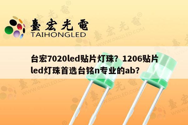台宏7020led贴片灯珠？1206贴片led灯珠首选台铭n专业的ab？-第1张图片-led灯珠, 贴片led灯珠, 直插led灯珠, 大功率灯珠, 3528灯珠, led灯珠厂家广东台宏光电科技有限公司 服务热线400-689-8189