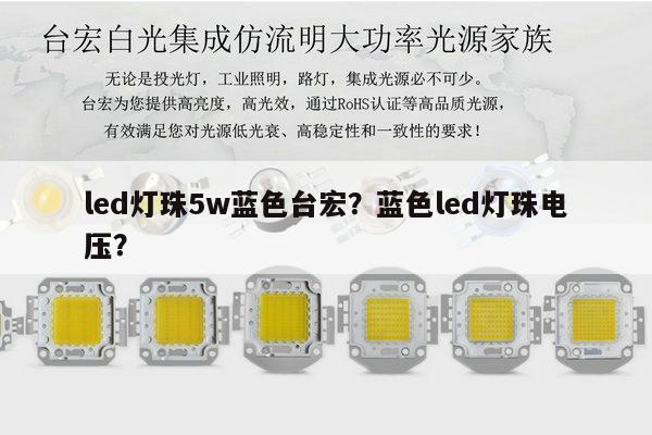 led灯珠5w蓝色台宏？蓝色led灯珠电压？-第1张图片-led灯珠, 贴片led灯珠, 直插led灯珠, 大功率灯珠, 3528灯珠, led灯珠厂家广东台宏光电科技有限公司 服务热线400-689-8189