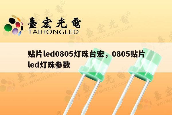 贴片led0805灯珠台宏，0805贴片led灯珠参数-第1张图片-led灯珠, 贴片led灯珠, 直插led灯珠, 大功率灯珠, 3528灯珠, led灯珠厂家广东台宏光电科技有限公司 服务热线400-689-8189