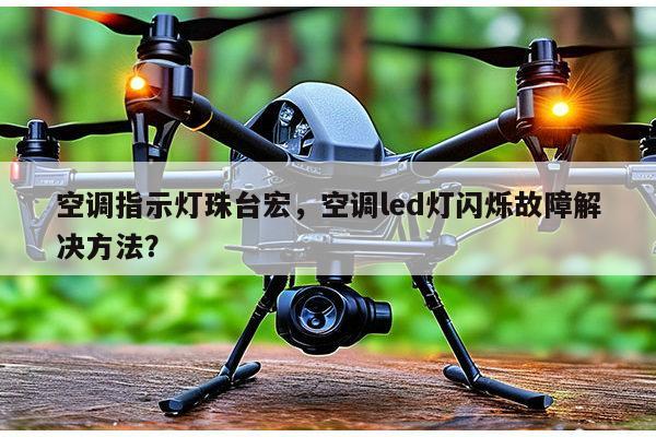 空调指示灯珠台宏，空调led灯闪烁故障解决方法？-第1张图片-led灯珠, 贴片led灯珠, 直插led灯珠, 大功率灯珠, 3528灯珠, led灯珠厂家广东台宏光电科技有限公司 服务热线400-689-8189