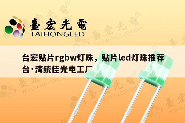 台宏贴片rgbw灯珠，贴片led灯珠推荐台·湾统佳光电工厂-第1张图片-led灯珠, 贴片led灯珠, 直插led灯珠, 大功率灯珠, 3528灯珠, led灯珠厂家广东台宏光电科技有限公司 服务热线400-689-8189