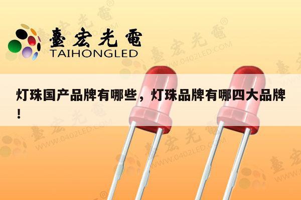 灯珠国产品牌有哪些,灯珠品牌有哪四大品牌!-第1张图片-led灯珠, 贴片led灯珠, 直插led灯珠, 大功率灯珠, 3528灯珠, led灯珠厂家广东台宏光电科技有限公司 服务热线400-689-8189 灯珠国产品牌有哪些,灯珠品牌有哪四大品牌!-第1张图片-led灯珠, 贴片led灯珠, 直插led灯珠, 大功率灯珠, 3528灯珠, led灯珠厂家广东台宏光电科技有限公司 服务热线400-689-8189