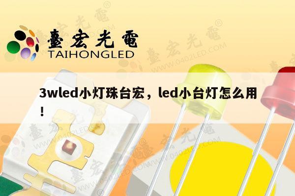 3wled小灯珠台宏，led小台灯怎么用！-第1张图片-led灯珠, 贴片led灯珠, 直插led灯珠, 大功率灯珠, 3528灯珠, led灯珠厂家广东台宏光电科技有限公司 服务热线400-689-8189