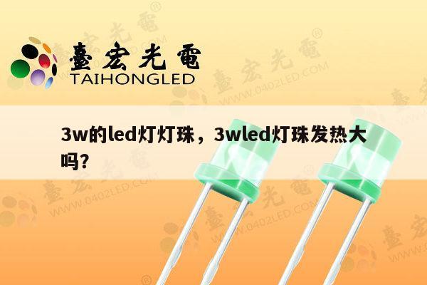 3w的led灯灯珠，3wled灯珠发热大吗？-第1张图片-led灯珠, 贴片led灯珠, 直插led灯珠, 大功率灯珠, 3528灯珠, led灯珠厂家广东台宏光电科技有限公司 服务热线400-689-8189