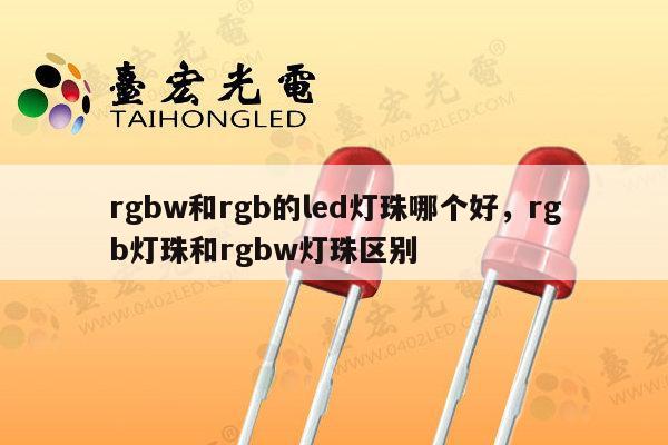 rgbw和rgb的led灯珠哪个好，rgb灯珠和rgbw灯珠区别-第1张图片-led灯珠, 贴片led灯珠, 直插led灯珠, 大功率灯珠, 3528灯珠, led灯珠厂家广东台宏光电科技有限公司 服务热线400-689-8189