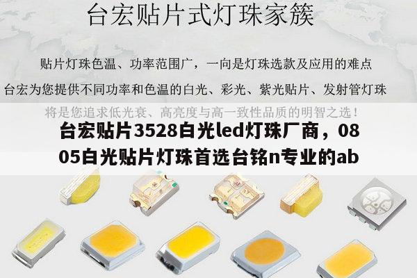 台宏贴片3528白光led灯珠厂商,0805白光贴片灯珠首选台铭n专业的ab-第1张图片-led灯珠, 贴片led灯珠, 直插led灯珠, 大功率灯珠, 3528灯珠, led灯珠厂家广东台宏光电科技有限公司 服务热线400-689-8189 台宏贴片3528白光led灯珠厂商,0805白光贴片灯珠首选台铭n专业的ab-第1张图片-led灯珠, 贴片led灯珠, 直插led灯珠, 大功率灯珠, 3528灯珠, led灯珠厂家广东台宏光电科技有限公司 服务热线400-689-8189