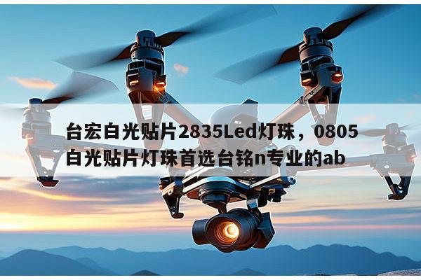 台宏白光贴片2835Led灯珠，0805白光贴片灯珠首选台铭n专业的ab-第1张图片-led灯珠, 贴片led灯珠, 直插led灯珠, 大功率灯珠, 3528灯珠, led灯珠厂家广东台宏光电科技有限公司 服务热线400-689-8189