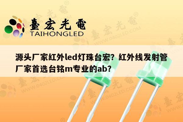 源头厂家红外led灯珠台宏？红外线发射管厂家首选台铭m专业的ab？-第1张图片-led灯珠, 贴片led灯珠, 直插led灯珠, 大功率灯珠, 3528灯珠, led灯珠厂家广东台宏光电科技有限公司 服务热线400-689-8189