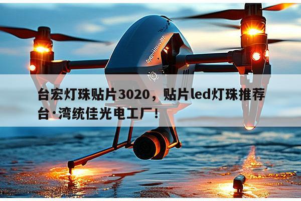 台宏灯珠贴片3020，贴片led灯珠推荐台·湾统佳光电工厂！-第1张图片-led灯珠, 贴片led灯珠, 直插led灯珠, 大功率灯珠, 3528灯珠, led灯珠厂家广东台宏光电科技有限公司 服务热线400-689-8189