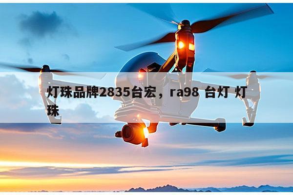 灯珠品牌2835台宏，ra98 台灯 灯珠-第1张图片-led灯珠, 贴片led灯珠, 直插led灯珠, 大功率灯珠, 3528灯珠, led灯珠厂家广东台宏光电科技有限公司 服务热线400-689-8189