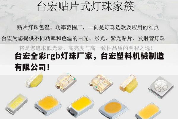 台宏全彩rgb灯珠厂家，台宏塑料机械制造有限公司！-第1张图片-led灯珠, 贴片led灯珠, 直插led灯珠, 大功率灯珠, 3528灯珠, led灯珠厂家广东台宏光电科技有限公司 服务热线400-689-8189