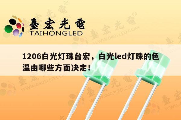 1206白光灯珠台宏，白光led灯珠的色温由哪些方面决定！-第1张图片-led灯珠, 贴片led灯珠, 直插led灯珠, 大功率灯珠, 3528灯珠, led灯珠厂家广东台宏光电科技有限公司 服务热线400-689-8189