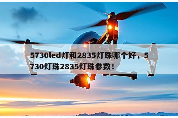 5730led灯和2835灯珠哪个好，5730灯珠2835灯珠参数！-第1张图片-led灯珠, 贴片led灯珠, 直插led灯珠, 大功率灯珠, 3528灯珠, led灯珠厂家广东台宏光电科技有限公司 服务热线400-689-8189