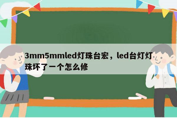 3mm5mmled灯珠台宏，led台灯灯珠坏了一个怎么修-第1张图片-led灯珠, 贴片led灯珠, 直插led灯珠, 大功率灯珠, 3528灯珠, led灯珠厂家广东台宏光电科技有限公司 服务热线400-689-8189