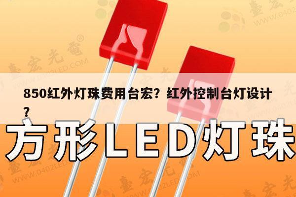 850红外灯珠费用台宏？红外控制台灯设计？-第1张图片-led灯珠, 贴片led灯珠, 直插led灯珠, 大功率灯珠, 3528灯珠, led灯珠厂家广东台宏光电科技有限公司 服务热线400-689-8189