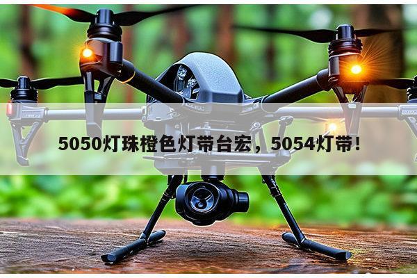 5050灯珠橙色灯带台宏，5054灯带！-第1张图片-led灯珠, 贴片led灯珠, 直插led灯珠, 大功率灯珠, 3528灯珠, led灯珠厂家广东台宏光电科技有限公司 服务热线400-689-8189