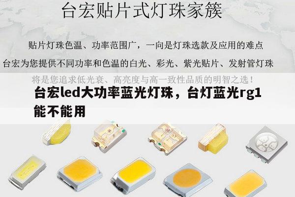 台宏led大功率蓝光灯珠，台灯蓝光rg1能不能用-第1张图片-led灯珠, 贴片led灯珠, 直插led灯珠, 大功率灯珠, 3528灯珠, led灯珠厂家广东台宏光电科技有限公司 服务热线400-689-8189