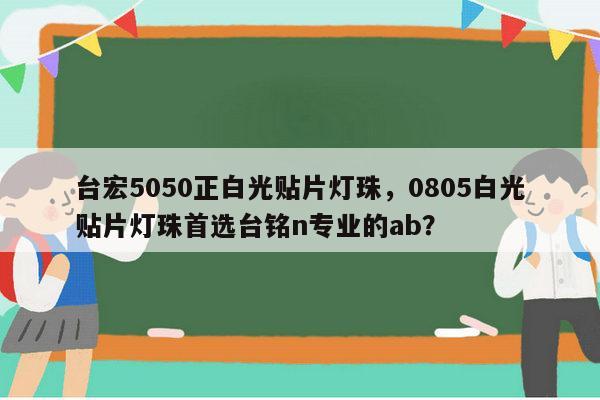 台宏5050正白光贴片灯珠,0805白光贴片灯珠首选台铭n专业的ab?-第1张图片-led灯珠, 贴片led灯珠, 直插led灯珠, 大功率灯珠, 3528灯珠, led灯珠厂家广东台宏光电科技有限公司 服务热线400-689-8189 台宏5050正白光贴片灯珠,0805白光贴片灯珠首选台铭n专业的ab?-第1张图片-led灯珠, 贴片led灯珠, 直插led灯珠, 大功率灯珠, 3528灯珠, led灯珠厂家广东台宏光电科技有限公司 服务热线400-689-8189