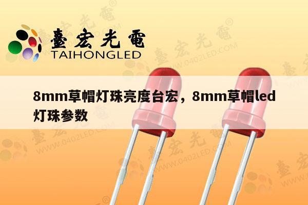 8mm草帽灯珠亮度台宏,8mm草帽led灯珠参数-第1张图片-led灯珠, 贴片led灯珠, 直插led灯珠, 大功率灯珠, 3528灯珠, led灯珠厂家广东台宏光电科技有限公司 服务热线400-689-8189 8mm草帽灯珠亮度台宏,8mm草帽led灯珠参数-第1张图片-led灯珠, 贴片led灯珠, 直插led灯珠, 大功率灯珠, 3528灯珠, led灯珠厂家广东台宏光电科技有限公司 服务热线400-689-8189