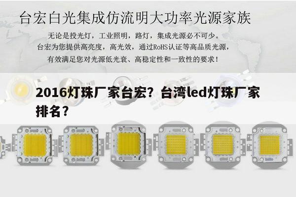 2016灯珠厂家台宏？台湾led灯珠厂家排名？-第1张图片-led灯珠, 贴片led灯珠, 直插led灯珠, 大功率灯珠, 3528灯珠, led灯珠厂家广东台宏光电科技有限公司 服务热线400-689-8189