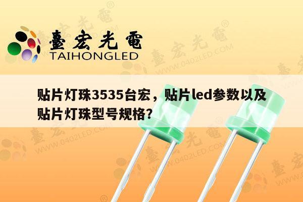 贴片灯珠3535台宏,贴片led参数以及贴片灯珠型号规格?-第1张图片-led灯珠, 贴片led灯珠, 直插led灯珠, 大功率灯珠, 3528灯珠, led灯珠厂家广东台宏光电科技有限公司 服务热线400-689-8189 贴片灯珠3535台宏,贴片led参数以及贴片灯珠型号规格?-第1张图片-led灯珠, 贴片led灯珠, 直插led灯珠, 大功率灯珠, 3528灯珠, led灯珠厂家广东台宏光电科技有限公司 服务热线400-689-8189