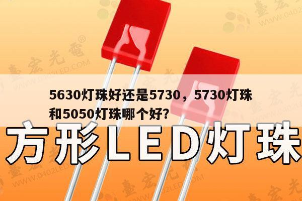 5630灯珠好还是5730,5730灯珠和5050灯珠哪个好?-第1张图片-led灯珠, 贴片led灯珠, 直插led灯珠, 大功率灯珠, 3528灯珠, led灯珠厂家广东台宏光电科技有限公司 服务热线400-689-8189 5630灯珠好还是5730,5730灯珠和5050灯珠哪个好?-第1张图片-led灯珠, 贴片led灯珠, 直插led灯珠, 大功率灯珠, 3528灯珠, led灯珠厂家广东台宏光电科技有限公司 服务热线400-689-8189