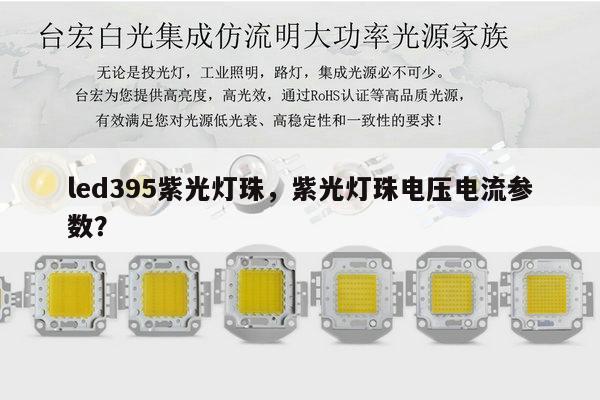 led395紫光灯珠,紫光灯珠电压电流参数?-第1张图片-led灯珠, 贴片led灯珠, 直插led灯珠, 大功率灯珠, 3528灯珠, led灯珠厂家广东台宏光电科技有限公司 服务热线400-689-8189 led395紫光灯珠,紫光灯珠电压电流参数?-第1张图片-led灯珠, 贴片led灯珠, 直插led灯珠, 大功率灯珠, 3528灯珠, led灯珠厂家广东台宏光电科技有限公司 服务热线400-689-8189