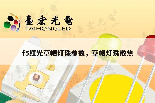 f5红光草帽灯珠参数,草帽灯珠散热-第1张图片-led灯珠, 贴片led灯珠, 直插led灯珠, 大功率灯珠, 3528灯珠, led灯珠厂家广东台宏光电科技有限公司 服务热线400-689-8189 f5红光草帽灯珠参数,草帽灯珠散热-第1张图片-led灯珠, 贴片led灯珠, 直插led灯珠, 大功率灯珠, 3528灯珠, led灯珠厂家广东台宏光电科技有限公司 服务热线400-689-8189